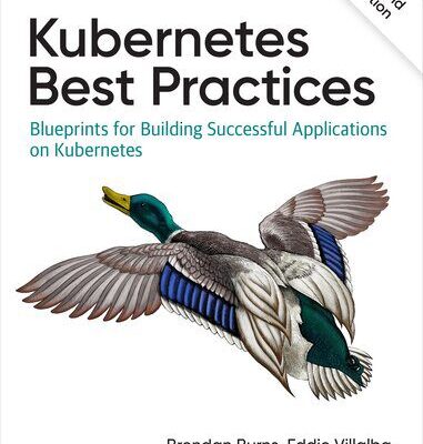 خرید و دانلود نسخه کامل کتاب Kubernetes Best Practices: Blueprints for Building Successful Applications on Kubernetes, 2nd Edition (Final)