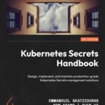 خرید و دانلود نسخه کامل کتاب Kubernetes Secrets Handbook: Design, implement, and maintain production-grade Kubernetes Secrets management solutions