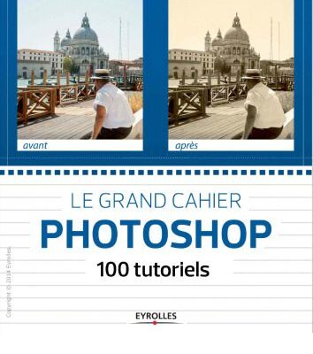 خرید و دانلود نسخه کامل کتاب Le grand cahier Photoshop : 100 tutoriels