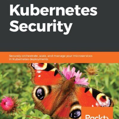 خرید و دانلود نسخه کامل کتاب Learn Kubernetes Security: Securely orchestrate, scale, and manage your microservices in Kubernetes deployments