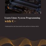 خرید و دانلود نسخه کامل کتاب learn Linux system programming with C++: Understand how the Linux kernel works and how to interact with it. (Python Trailblazer’s Bible)
