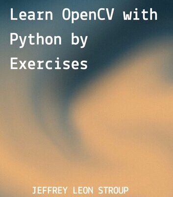 خرید و دانلود نسخه کامل کتاب Learn OpenCV with Python by Exercises: Build Computer Vision Algorithms by OpenCV with Python for Image Processing