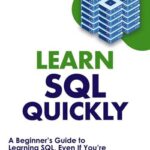 خرید و دانلود نسخه کامل کتاب Learn SQL Quickly: A Beginner’s Guide to Learning SQL, Even If You’re New to Databases (Crash Course With Hands-On Project Book 4)
