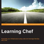 خرید و دانلود نسخه کامل کتاب Learning Chef: Automate your infrastructure using code and leverage DevOps with Chef