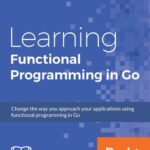 خرید و دانلود نسخه کامل کتاب Learning Functional Programming in Go: Change the way you approach your applications using functional programming in Go