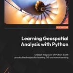 خرید و دانلود نسخه کامل کتاب Learning Geospatial Analysis with Python: Unleash the power of Python 3 with practical techniques for learning GIS and remote sensing