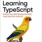 خرید و دانلود نسخه کامل کتاب Learning TypeScript: Enhance Your Web Development Skills Using Type-Safe JavaScript