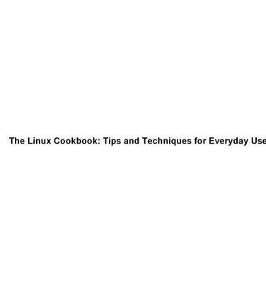 خرید و دانلود نسخه کامل کتاب Linux Cookbook, 2nd Edition: Tips and Techniques for Everyday Use