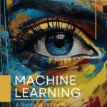 خرید و دانلود نسخه کامل کتاب Machine Learning: A Guide to PyTorch, TensorFlow, and Scikit-Learn: Mastering Machine Learning With Python