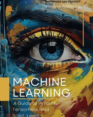 خرید و دانلود نسخه کامل کتاب Machine Learning: A Guide to PyTorch, TensorFlow, and Scikit-Learn: Mastering Machine Learning With Python