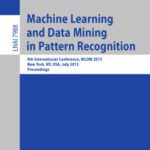 خرید و دانلود نسخه کامل کتاب Machine Learning and Data Mining in Pattern Recognition: 9th International Conference, MLDM 2013, New York, NY, USA, July 19-25, 2013. Proceedings