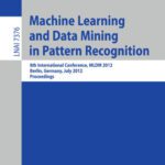 خرید و دانلود نسخه کامل کتاب Machine Learning and Data Mining in Pattern Recognition: 8th International Conference, MLDM 2012, Berlin, Germany, July 13-20, 2012. Proceedings