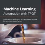 خرید و دانلود نسخه کامل کتاب Machine Learning Automation with TPOT: Build, validate, and deploy fully automated machine learning models with Python