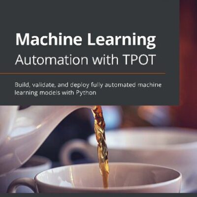 خرید و دانلود نسخه کامل کتاب Machine Learning Automation with TPOT: Build, validate, and deploy fully automated machine learning models with Python