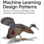 خرید و دانلود نسخه کامل کتاب Machine Learning Design Patterns: Solutions to Common Challenges in Data Preparation, Model Building, and MLOps