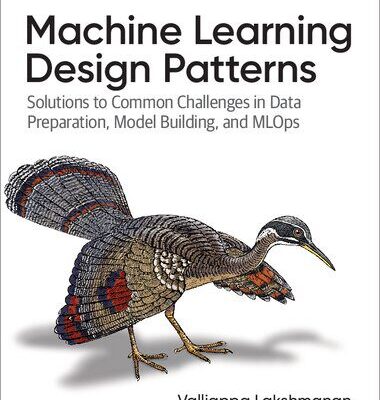 خرید و دانلود نسخه کامل کتاب Machine Learning Design Patterns: Solutions to Common Challenges in Data Preparation, Model Building, and MLOps