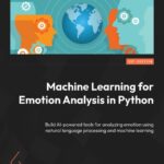 خرید و دانلود نسخه کامل کتاب Machine Learning for Emotion Analysis in Python: Build AI-powered tools for analyzing emotion using natural language processing