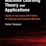 خرید و دانلود نسخه کامل کتاب Machine Learning Theory and Applications : Hands-on Use Cases with Python on Classical and Quantum Machines