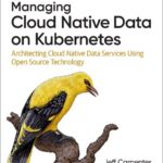 خرید و دانلود نسخه کامل کتاب Managing Cloud Native Data on Kubernetes: Architecting Cloud Native Data Services Using Open Source Technology