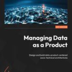 خرید و دانلود نسخه کامل کتاب Managing Data as a Product: Design and build data-product-centered socio-technical architectures