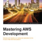 خرید و دانلود نسخه کامل کتاب Mastering AWS Development: Develop and migrate your enterprise application to the Amazon Web Services platform