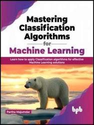 خرید و دانلود نسخه کامل کتاب Mastering Classification Algorithms for Machine Learning: Learn how to apply Classification algorithms for effective Machine Learning solutions
