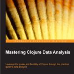 خرید و دانلود نسخه کامل کتاب Mastering Clojure Data Analysis: Leverage the power and flexibility of Clojure through this practical guide to data analysis