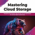 خرید و دانلود نسخه کامل کتاب Mastering Cloud Storage: Navigating cloud solutions, data security, and cost optimization for seamless digital transformation