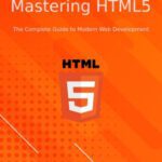 خرید و دانلود نسخه کامل کتاب Mastering HTML5: The Complete Guide to Modern Web Development