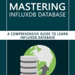 خرید و دانلود نسخه کامل کتاب Mastering InfluxDB Database: A Comprehensive Guide to Learn InfluxDB Database