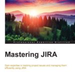 خرید و دانلود نسخه کامل کتاب Mastering JIRA: Gain expertise in tracking project issues and managing them efficiently using JIRA