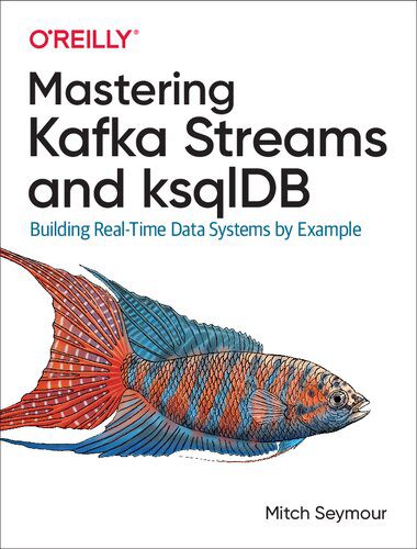 خرید و دانلود نسخه کامل کتاب Mastering Kafka Streams and ksqlDB: Building Real-Time Data Systems by Example_6866dfc5012e6.jpeg خرید و دانلود نسخه کامل کتاب Mastering Kafka Streams and ksqlDB: Building Real-Time Data Systems by Example