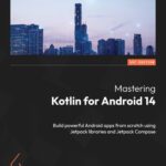 خرید و دانلود نسخه کامل کتاب Mastering Kotlin for Android 14: Build powerful Android apps from scratch using Jetpack libraries and Jetpack Compos