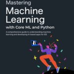 خرید و دانلود نسخه کامل کتاب Mastering Machine Learning with Core ML and Python