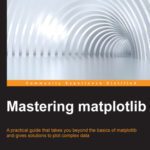خرید و دانلود نسخه کامل کتاب Mastering matplotlib: A practical guide that takes you beyond the basics of matplotlib and gives solutions to plot complex data