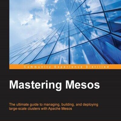 خرید و دانلود نسخه کامل کتاب Mastering Mesos: The ultimate guide to managing, building, and deploying large-scale clusters with Apache Mesos