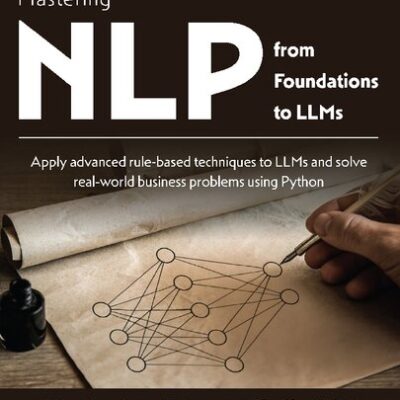 خرید و دانلود نسخه کامل کتاب Mastering NLP from Foundations to LLMs: Apply advanced rule-based techniques to LLMs and solve real-world business problems using Python