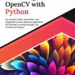 خرید و دانلود نسخه کامل کتاب Mastering OpenCV with Python: Use NumPy, Scikit, TensorFlow, and Matplotlib to learn Advanced algorithms for Machine Learning through a set of Practical Projects