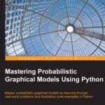 خرید و دانلود نسخه کامل کتاب Mastering Probabilistic Graphical Models Using Python: Master probabilistic graphical models by learning through real-world problems and illustrative code examples in Python