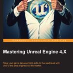 خرید و دانلود نسخه کامل کتاب Mastering Unreal Engine 4.X: Take your game development skills to the next level with one of the best engines on the market