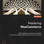 خرید و دانلود نسخه کامل کتاب Mastering WooCommerce: Build, customize, and launch a complete e-commerce website with WooCommerce from scratch