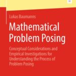خرید و دانلود نسخه کامل کتاب Mathematical Problem Posing: Conceptual Considerations and Empirical Investigations for Understanding the Process of Problem Posing