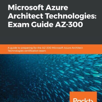 خرید و دانلود نسخه کامل کتاب Microsoft Azure Architect Technologies: Exam Guide AZ-300: A guide to preparing for the AZ-300 Microsoft Azure Architect Technologies certification exam