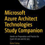 خرید و دانلود نسخه کامل کتاب Microsoft Azure Architect Technologies Study Companion: Hands-on Preparation and Practice for Exam AZ-300 and AZ-303