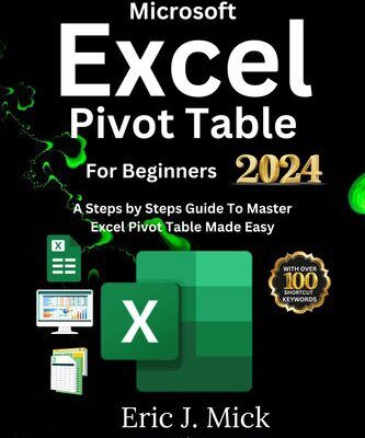 خرید و دانلود نسخه کامل کتاب Microsoft Excel Pivot Table For Beginners A Steps by Steps Guide To Master Excel Pivot Table Made Easy