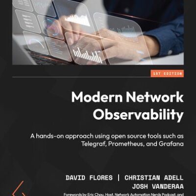خرید و دانلود نسخه کامل کتاب Modern Network Observability: A hands-on approach using open source tools such as Telegraf, Prometheus, and Grafana
