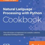 خرید و دانلود نسخه کامل کتاب Natural Language Processing with Python Cookbook: Over 60 recipes to implement text analytics solutions using deep learning principles