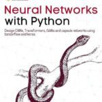 خرید و دانلود نسخه کامل کتاب Neural Networks with Python: Design CNNs, Transformers, GANs and capsule networks using Tensorflow and Keras