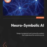 خرید و دانلود نسخه کامل کتاب Neuro-Symbolic AI: Design transparent and trustworthy systems that understand the world as you do