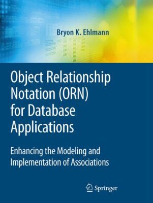 خرید و دانلود نسخه کامل کتاب Object Relationship Notation (ORN) for Database Applications: Enhancing the Modeling and Implementation of Associations